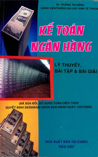 Kế Toán Ngân Hàng-Lý Thuyết, Bài Tập Và Bài Giải (NXB Tài Chính 2007) - Trương Thị Hồng, 459 Trang