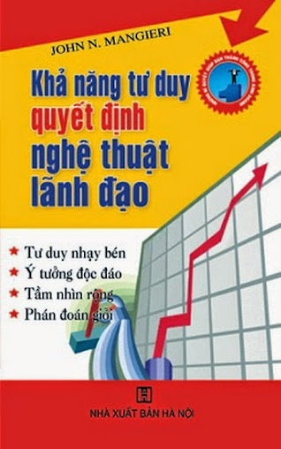 Khả Năng Tư Duy Quyết Định Nghệ Thuật Lãnh Đạo (NXB Hà Nội 2008) - John N. Mangieri, 325 Trang