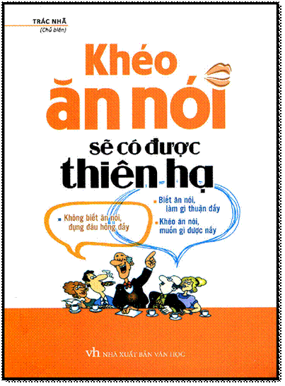Khéo Ăn Nói Sẽ Có Được Thiên Hạ (NXB Văn Học 2019) - Trác Nhã, 405 Trang