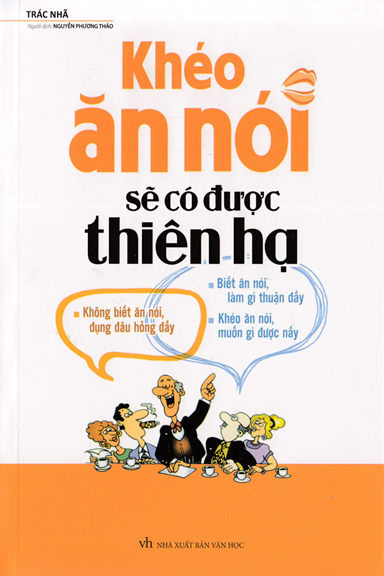 Khéo Ăn Nói Sẽ Có Được Thiên Hạ (NXB Văn Học 2015) - Trác Nhã, 348 Trang