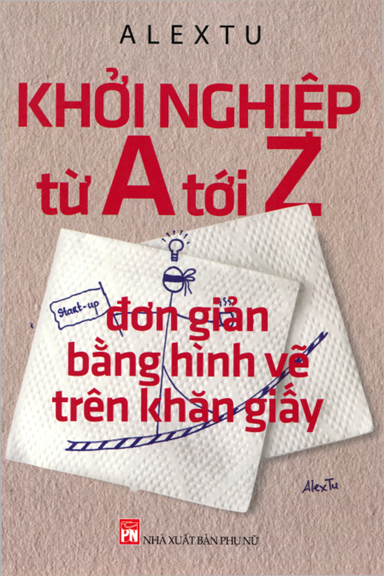 Khởi Nghiệp Từ A Tới Z Đơn Giản Bằng Hình Vẽ Trên Khăn Giấy (NXB Phụ Nữ  2016)-  Alextu,  127 Trang