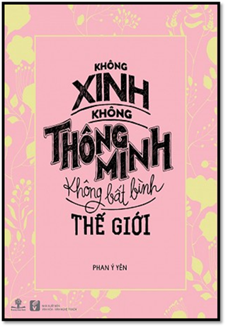Không Xinh Không Thông Minh Không Bất Bình Thế Giới (NXB Văn Hóa Văn Nghệ 2016) - Phạm Ý Yên