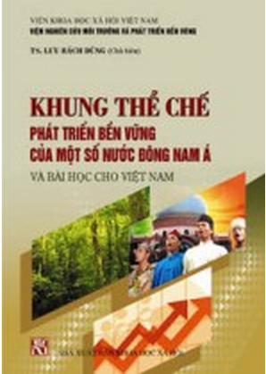 Khung Thể Chế Phát Triển Bền Vững Của Một Số Nước Đông Nam Á Và Bài Học Cho Việt Nam - Lưu Bách Dũng