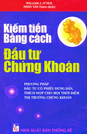 Kiếm Tiền Bằng Cách Đầu Tư Chứng Khoán (NXB Thống Kê 2006) - William J. Oneil, 383 Trang