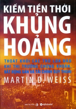 Kiếm Tiền Thời Khủng Hoảng (NXB Tri Thức 2009) - Martin D. Weiss, 473 Trang