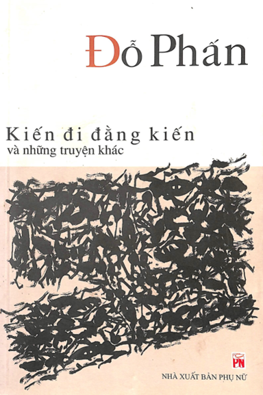 Kiến Đi Đằng Kiến Và Những Truyện Khác (NXB Phụ Nữ 2009) - Đỗ Phấn, 217 Trang