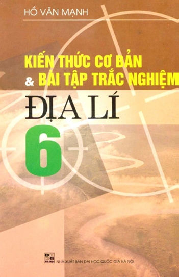 Kiến Thức Cơ Bản & Bài Tập Trắc Nghiệm Địa Lí 6 (NXB Đại Học Quốc Gia 2007) - Hồ Văn Mạnh, 103 Trang