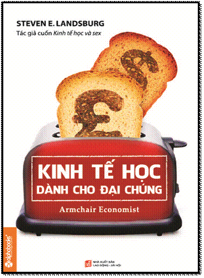 Kinh Tế Học Dành Cho Đại Chúng (NXB Lao Động Xã Hội 2016) - Steve E. Landsburg, 412 Trang
