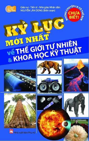 Kỷ Lục Mới Nhất Về Thế Giới Tự Nhiên Và Khoa Học Kỹ Thuật (NXB Phụ Nữ) - Nguyễn Lân Dũng, 187 Trang