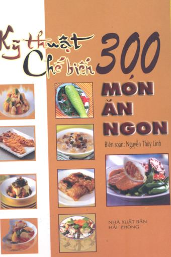 Kỹ Thuật Chế Biến 300 Món Ăn Ngon (NXB Hải Phòng 2004) - Nguyễn Thùy Linh, 320 Trang