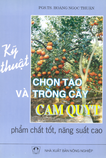 Kỹ Thuật Chọn Tạo Và Trồng Cây Cam Quýt Phẩm Chất Tốt, Năng Suất Cao - Hoàng Ngọc Thuận, 98 Trang