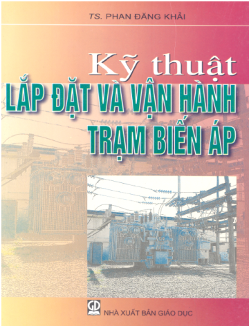 Kỹ Thuật Lắp Đặt Và Vận Hành Trạm Biến Áp (NXB Giáo Dục 2006) - Phan Đăng Khải, 344 Trang
