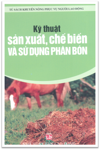 Kỹ Thuật Sản Xuất, Chế Biến Và Sử Dụng Phân Bón (NXB Lao Động 2006) - Chu Thị Thơm, 139 Trang