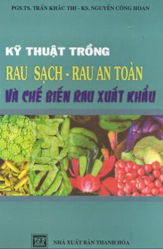 Kỹ Thuật Trồng Rau Sạch - Rau An Toàn Và Chế Biến Rau Xuất Khẩu - Trần Khắc Thi, 200 Trang