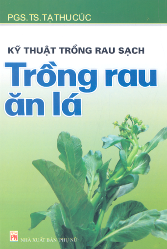 Kỹ Thuật Trồng Rau Sạch - Trồng Rau Ăn Lá (NXB Phụ Nữ 2007) - Tạ Thu Cúc, 120 Trang