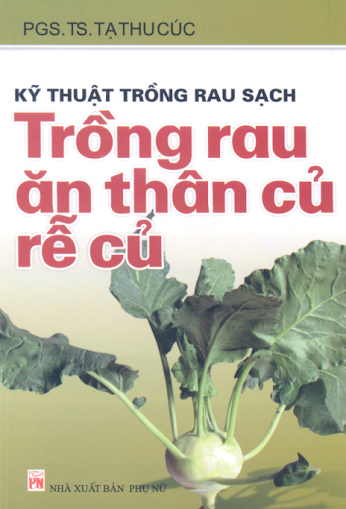 Kỹ Thuật Trồng Rau Sạch - Trồng Rau Ăn Thân Củ Rễ Củ (NXB Phụ Nữ 2007) - Tạ Thu Cúc, 103 Trang