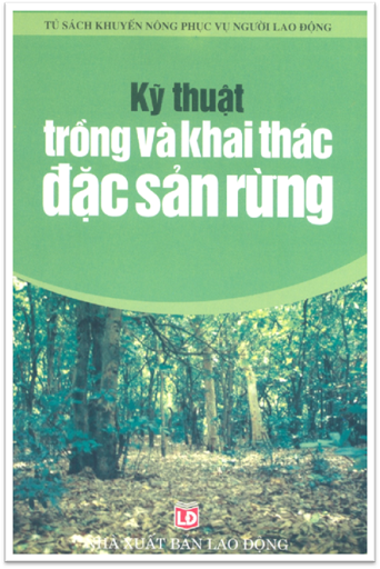 Kỹ Thuật Trồng Và Khai Thác Đặc Sản Rừng (NXB Lao Động 2006) - Chu Thị Thơm, 135 Trang