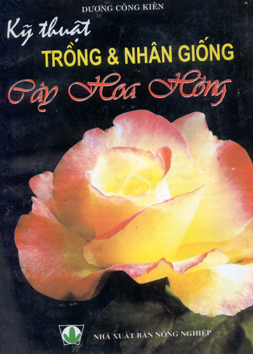 Kỹ Thuật Trồng Và Nhân Giống Cây Hoa Hồng (NXB Nông Nghiệp 1999) - Dương Công Kiên, 103 Trang