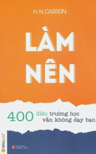 Làm Nên 400 Điều Trường Học Vẫn Không Dạy Bạn (NXB Lao Động - Xã Hội 2012) - H.N. Casson, 221 Trang
