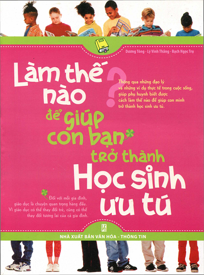 Làm Thế Nào Để Giúp Con Bạn Trở Thành Học Sinh Ưu Tú (NXB Văn Hóa Thông Tin) - Dương Tông, 284 Trang