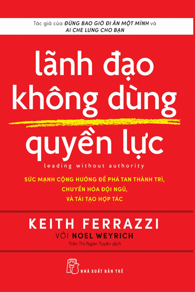 Lãnh Đạo Không Dùng Quyền Lực (NXB Trẻ 2021) - Keith Ferrazzi, 311 Trang