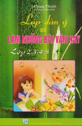 Lập Dàn Ý Để Làm Những Bài Văn Hay Lớp 2-3-4-5 (NXB Đại Học Sư Phạm 2013) - Phùng Thanh, 146 Trang