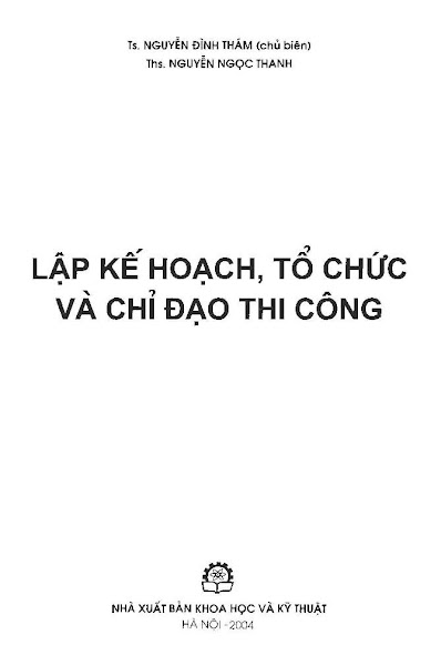 Lập Kế Hoạch Tổ Chức, Và Chỉ Đạo Thi Công (NXB Khoa Học Kỹ Thuật 2004) - Nguyễn Đình Thám, 200 Trang