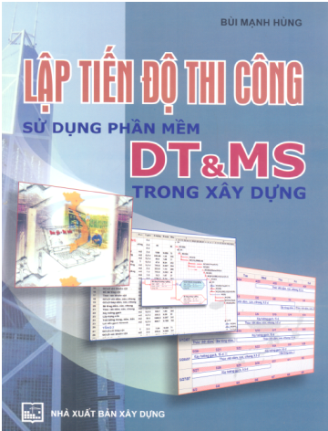 Lập Tiến Độ Thi Công Sử Dụng Phần Mềm DT&MS Trong Xây Dựng (NXB Xây Dựng) - Bùi Mạnh Hùng, 190 Trang