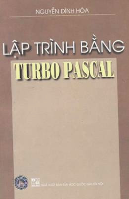 Lập Trình Bằng Turbo Pascal (NXB Đại Học Quốc Gia 2006) - Nguyễn Đình Hóa, 340 Trang