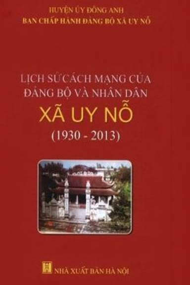 Lịch Sử Cách Mạng Của Đảng Bộ Và Nhân Dân Xã Uy Nỗ 1930-2013 (NXB Hà Nội 2014) - Nguyễn Anh Dũng
