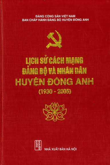 Lịch Sử Cách Mạng Đảng Bộ Và Nhân Dân Huyện Đông Anh 1930-2005 (NXB Hà Nội 2005) - Nguyễn Đức Biền