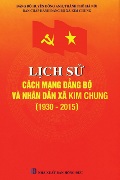 Lịch Sử Cách Mạng Đảng Bộ Và Nhân Dân Xã Kim Chung 1930-2015 (NXB Hồng Đức 2018) - Trần Đức Thái