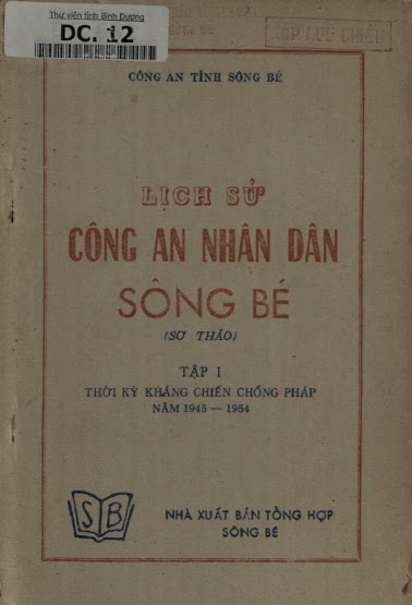 Lịch Sử Công An Nhân Dân Sông Bé Sơ Thảo-Tập I Thời Kỳ Kháng Chiến Chống Pháp Năm 1945-1954