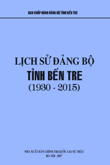 Lịch Sử Đảng Bộ Tỉnh Bến Tre 1930-2015 (NXB Chính Trị 2017) - Đỗ Chung, 647 Trang