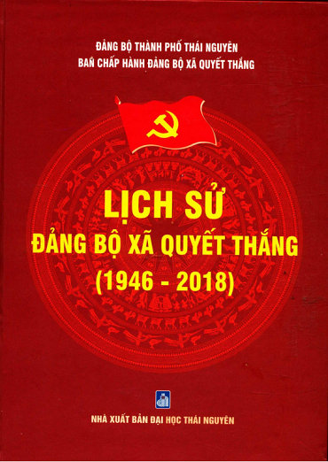 Lịch Sử Đảng Bộ Xã Quyết Thắng (NXB Đại Học Thái Nguyên 2020) - Đoàn Thị Yến, 305 Trang