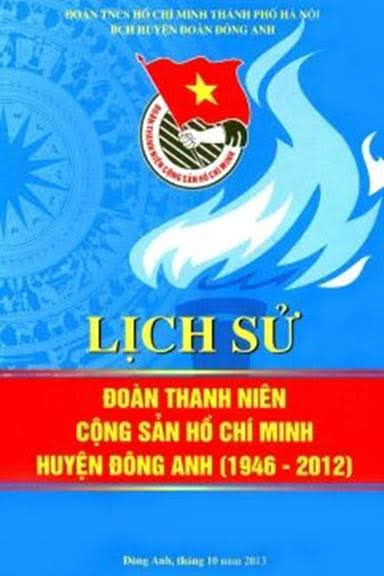 Lịch Sử Đoàn TNCSHCM Huyện Đông Anh 1946-2012 (NXB Hà Nội 2013) - Nguyễn Hà Phương, 381 Trang