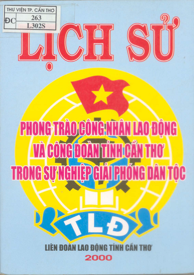 Lịch Sử Phong Trào Công Nhân Lao Động Và Công Đoàn Tỉnh Cần Thơ Trong Sự Nghiệp Giải Phóng Dân Tộc