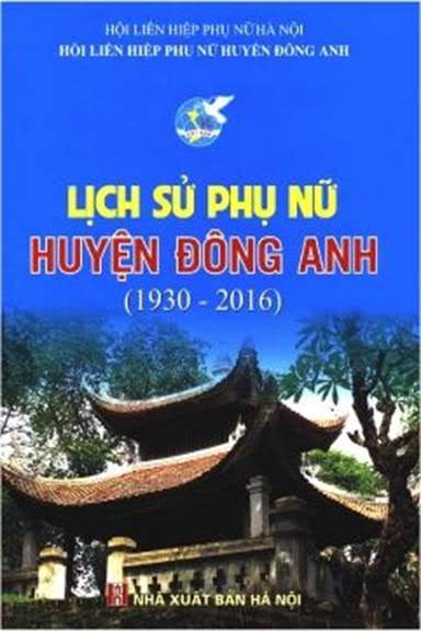 Lịch Sử Phụ Nữ Huyện Đông Anh 1930-2016 (NXB Hà Nội 2016) - Nguyễn Anh Thư, 368 Trang
