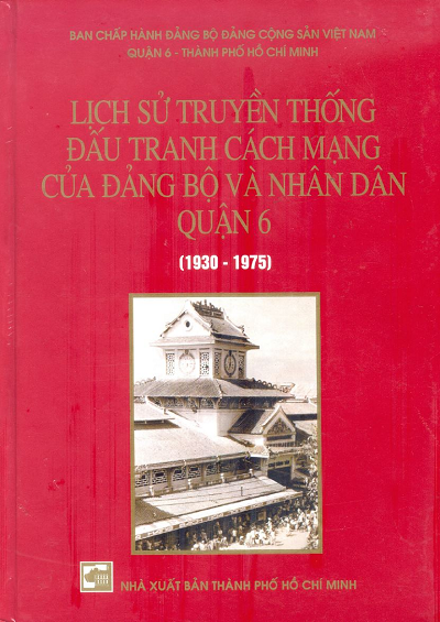 Lịch Sử Truyền Thống Đấu Tranh Cách Mạng Của Đảng Bộ Và Nhân Dân Quận 6 (1930-1975)