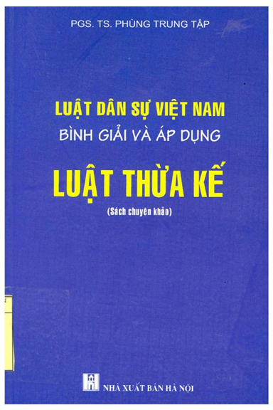 Luật Dân Sự Việt Nam Bình Giải Và Áp Dụng-Luật Thừa Kế (NXB Hà Nội 2017) - Phùng Trung Tập, 367 Tr
