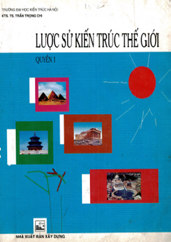 Lược Sử Kiến Trúc Thế Giới Quyển 1 (NXB Xây Dựng 2003) - Trần Trọng Chi, 223 Trang