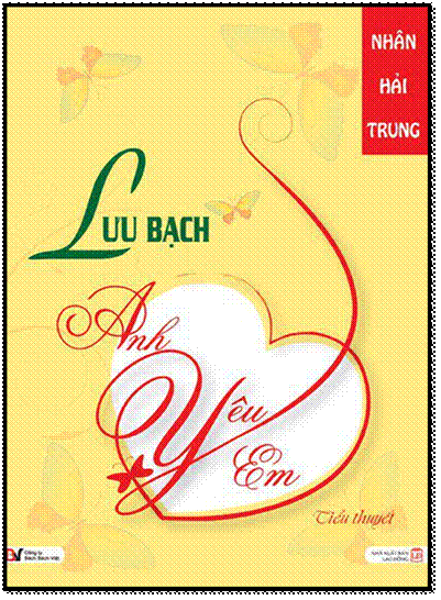 Lưu Bạch, Anh Yêu Em (NXB Lao Động 2011) - Nhân Hải Trung, 391 Trang