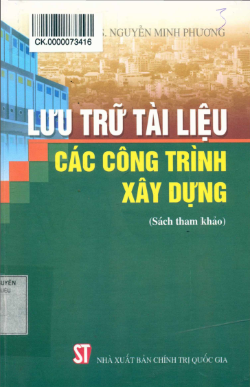Lưu Trữ Tài Liệu Các Công Trình Xây Dựng (NXB Chính Trị 2015) - Nguyễn Minh Phương, 336 Trang