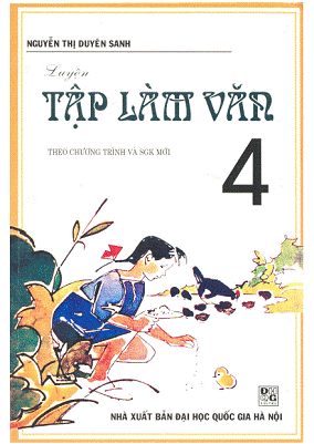 Luyện Tập Làm Văn 4 (NXB Đại Học Quốc Gia 2007) - Nguyễn Thị Duyên Sanh, 176 Trang