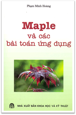 Maple Và Các Bài Toán Ứng Dụng (NXB Khoa Học Kỹ Thuật 2008) - Phạm Minh Hoàng, 299 Trang