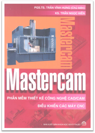 Mastercam Phần Mềm Thiết Kế Công Nghệ CAD/CAM Điều Khiển Các Máy CNC - Trần Vĩnh Hưng, 366 Trang