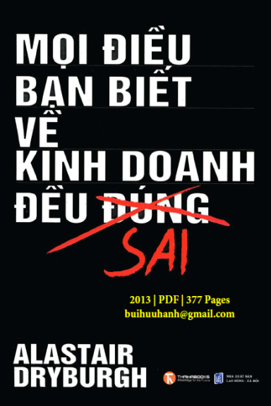 Mọi Điều Bạn Biết Về Kinh Doanh Đều Sai (NXB Lao Động Xã Hội 2013) - Alastair Dryburgh, 277 Trang