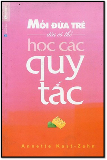 Mỗi Đứa Trẻ Đều Có Thể Học Quy Tắc (NXB Lao Động Xã Hội 2014) - Annte Kast Zahn, 249 Trang