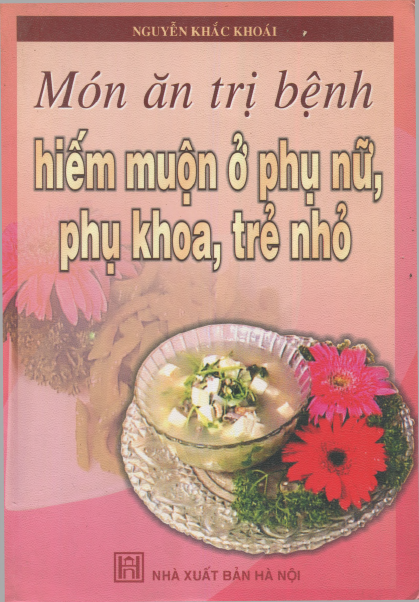 Món Ăn Trị Bệnh Hiếm Muộn Ở Phụ Nữ Phụ Khoa Trẻ Nhỏ (NXB Hà Nội 2006) - Nguyễn Khắc Khoái, 120 Trang