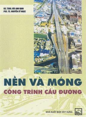 Nền Và Móng Công Trình Cầu Đường (NXB Xây Dựng 2010) - Bùi Anh Định, 299 Trang